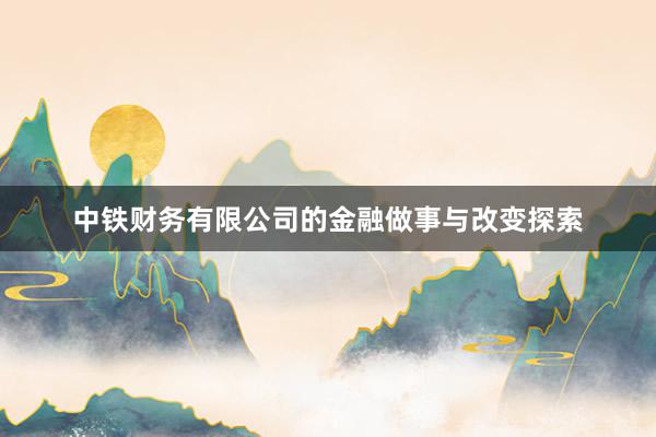 中铁财务有限公司的金融做事与改变探索