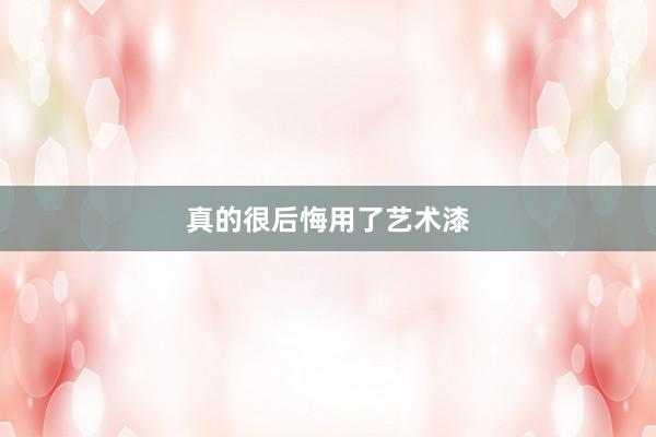 真的很后悔用了艺术漆
