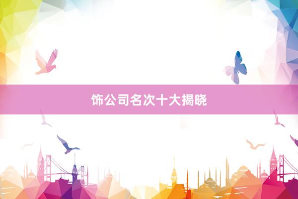 饰公司名次十大揭晓